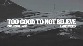 Too Good To Not Believe Brandon Lake - Lyric Video