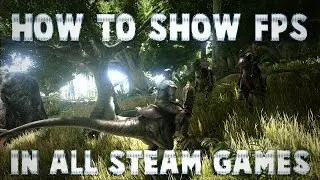 How To Show Your FPS In All Steam Games! [ARK: Survival Evolved]