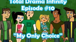 Total Drama Infinity Episode #10 - ''My Only Choice''