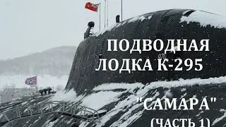 АТОМНАЯ ПОДВОДНАЯ ЛОДКА К-295 САМАРА (ЧАСТЬ 1)