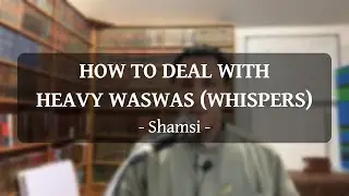 How to deal with heavy waswas (whispers) | Brother Shamsi