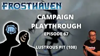 Frosthaven Scenario 108 -  Lustrous Pit - Full Playthrough Ep 67