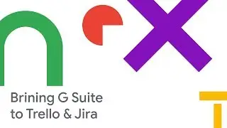 Collaboration and Your Team: Bringing G Suite to Trello and Jira (Cloud Next '18)