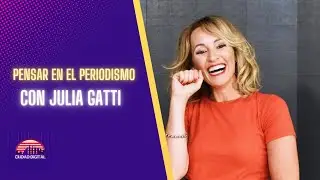 Pensar en el Periodismo- Entrevista con Julia Gatti