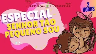 ESPECIAL SENHOR TÃO PEQUENO SOU - PRECIOSA SEMENTE