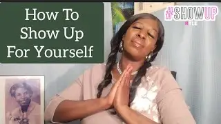 How To Show Up For Yourself- Episode 10 #howtovideo #mindsetiseverything