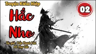 HẮC NHO | Tập 2: Tuyệt Cốc| Truyện Kiếm Hiệp Hay
