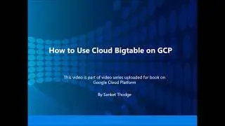 7  How to use Google BigTable in GCP