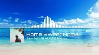 Sam Feldt Ft ALMA & Nvmex - Home Sweet Home [Future Bass Release]