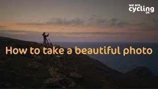 How to take a beautiful photo | Cycling UK