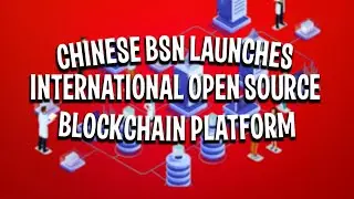 Chinese BSN Launches International Open Source Blockchain Platform Crypto News