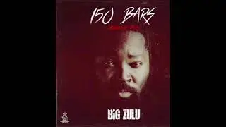 Big Zulu - 150 BARS (ke HipHop DWG)