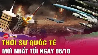 Toàn Cảnh Thời Sự Quốc Tế Tối 6/10: Israel đã chuẩn bị sẵn sàng cho cuộc tấn công trả đũa vào Iran