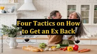 Four Tactics on How to Get an Ex Back