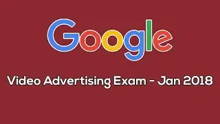 Google Adwords Video Advertising Certification Exam - Jan 2018