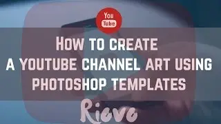 How To Create A Youtube Channel Art (Banner) Using Photoshop Templates | Riovo