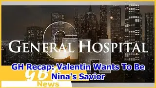 GH Recap: Valentin Wants To Be Nina's Savior