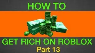 How To Get Rich On Roblox: (Part 13)