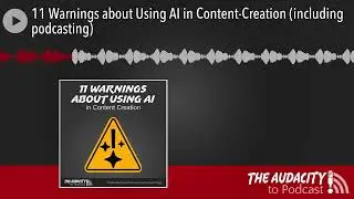 11 Warnings about Using AI in Content-Creation (including podcasting)