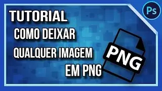 Como TRANSFORMAR uma Imagem em PNG. @1 (Photoshop CS6) - Tutorial