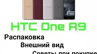HTC One A9. Распаковка, внешний вид, советы при покупке.