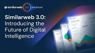 Similarweb 3.0: Introducing the Future of Digital Intelligence [Webinar]
