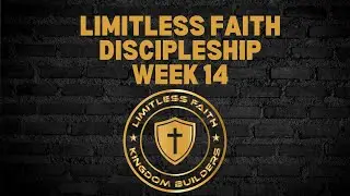 Week 14 Discipleship | Limitless Faith Ministry