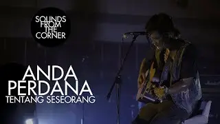 Anda Perdana - Tentang Seseorang | Sounds From The Corner Live #44