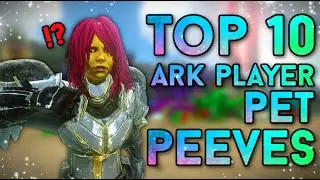 Top 10 Ark Player Pet Peeves!
