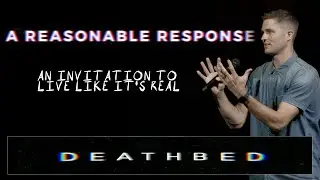 A Reasonable Response (My Deathbed Message) // Sermon by Craig Brown // Heart of the City Church
