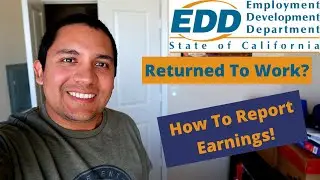 HOW TO LET CA EDD KNOW YOU RETURNED TO WORK AND HOW TO REPORT EARNINGS