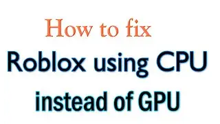 How to fix Roblox using CPU instead of GPU