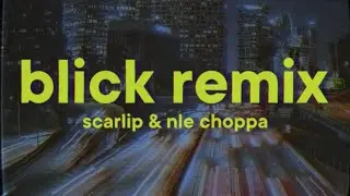 ScarLip - Blick Remix [Lyrics] ft. NLE Choppa