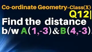 Q12 | Find the distance between the points A(1, -3) and B(4, -6).