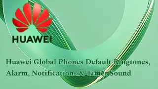 Huawei Global Phones EMUI 11 - 14 Default Ringtones, Alarm, Notifications & Timer Sound
