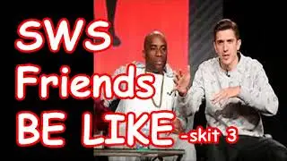 SWS Friends BE LIKE skit 3