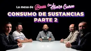 Consumo de sustancias. Parte 2 - La Mesa de Escándala con Álvaro Cueva
