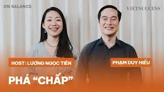 Nắm giữ hay Buông bỏ? | Phạm Duy Hiếu | OB EP 05