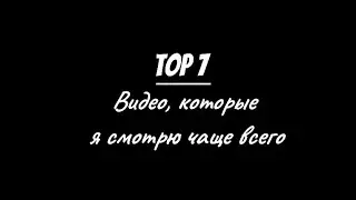 Топ-7 видео, которые я смотрю больше всего