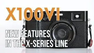 X100VI Features New to the Fujifilm X-Series Cameras