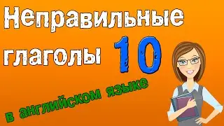 Неправильные глаголы в английском языке. Грамматика английского (Часть 10.)