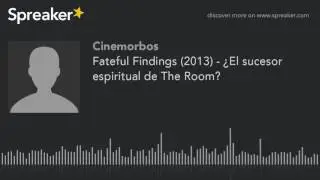 Fateful Findings (2013) - ¿El sucesor espiritual de The Room? (parte 2 de 3, hecho con Spreaker)