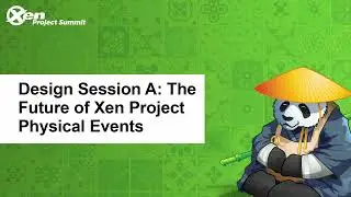 Design Session A: The Future of Xen Project Physical Events
