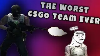 The Worst Cs:go Team Ever
