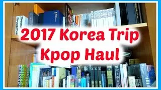 2017 Korea Trip Kpop Haul [Oops I Did It Again]