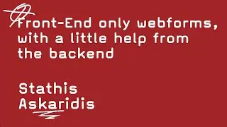 Front-End only webforms, with a little help from the backend   -   Stathis Askaridis