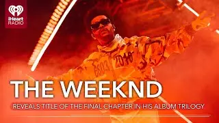 The Weeknd Reveals Title Of The Final Chapter In His Album Trilogy | Fast Facts