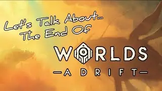 Let's Talk About... The End of Worlds Adrift