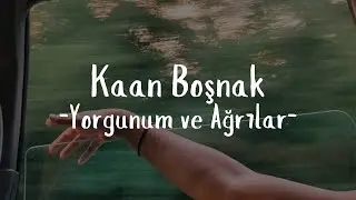 Kaan Boşnak- Yorgunum ve Ağrılar (Sözleri)