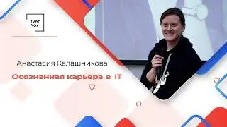 Анастасия Калашникова — Осознанная карьера в IT